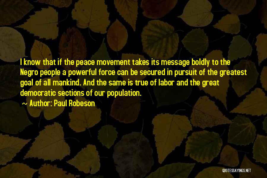 Paul Robeson Quotes: I Know That If The Peace Movement Takes Its Message Boldly To The Negro People A Powerful Force Can Be