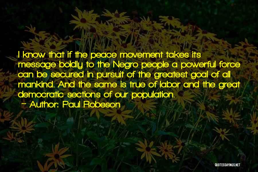 Paul Robeson Quotes: I Know That If The Peace Movement Takes Its Message Boldly To The Negro People A Powerful Force Can Be