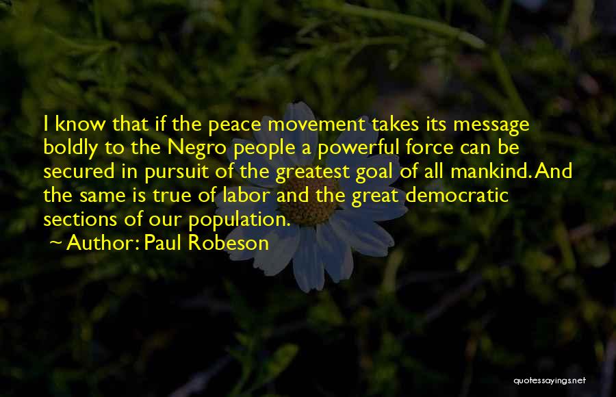 Paul Robeson Quotes: I Know That If The Peace Movement Takes Its Message Boldly To The Negro People A Powerful Force Can Be