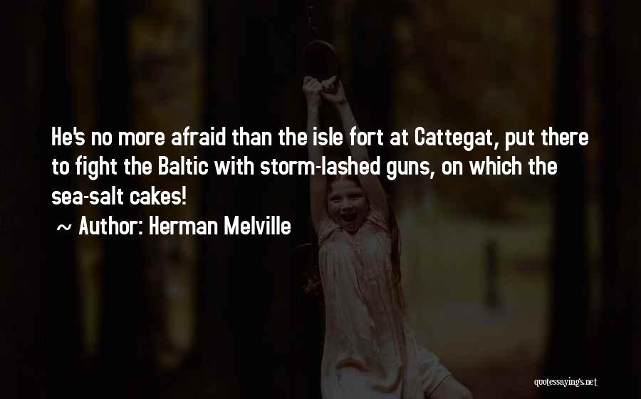 Herman Melville Quotes: He's No More Afraid Than The Isle Fort At Cattegat, Put There To Fight The Baltic With Storm-lashed Guns, On