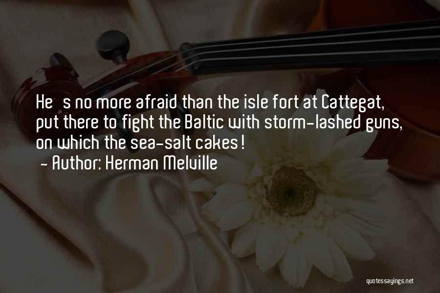 Herman Melville Quotes: He's No More Afraid Than The Isle Fort At Cattegat, Put There To Fight The Baltic With Storm-lashed Guns, On