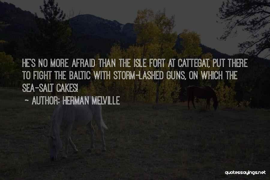 Herman Melville Quotes: He's No More Afraid Than The Isle Fort At Cattegat, Put There To Fight The Baltic With Storm-lashed Guns, On