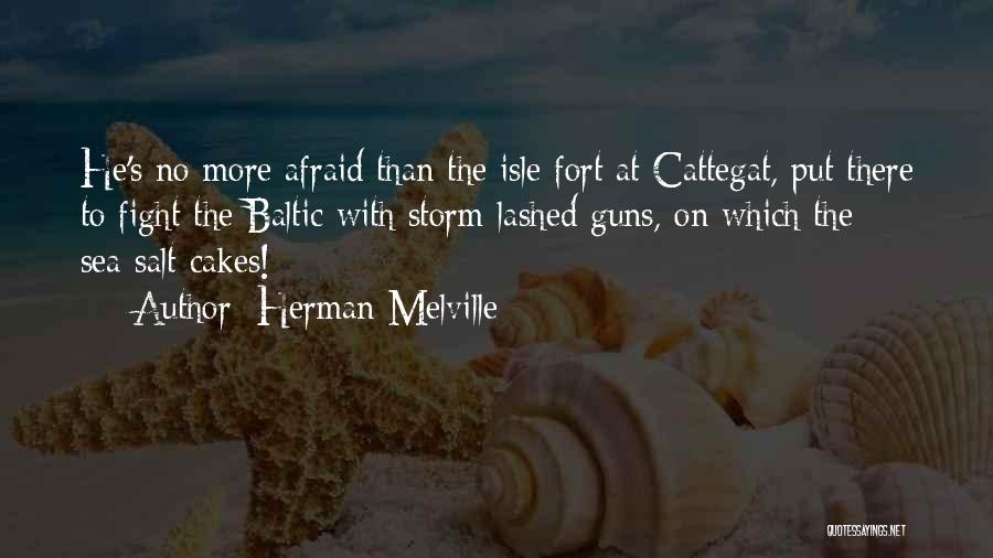 Herman Melville Quotes: He's No More Afraid Than The Isle Fort At Cattegat, Put There To Fight The Baltic With Storm-lashed Guns, On