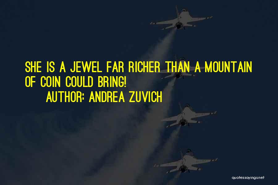 Andrea Zuvich Quotes: She Is A Jewel Far Richer Than A Mountain Of Coin Could Bring!