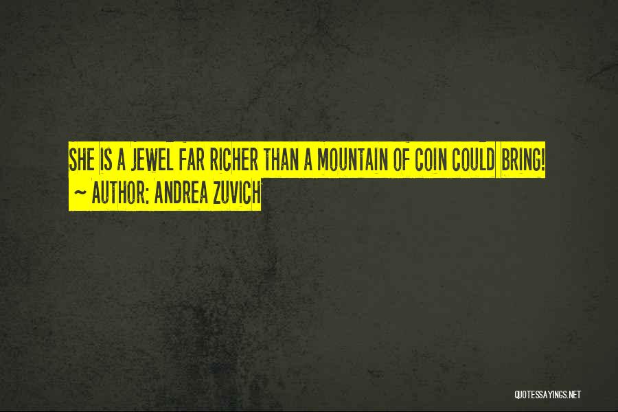 Andrea Zuvich Quotes: She Is A Jewel Far Richer Than A Mountain Of Coin Could Bring!