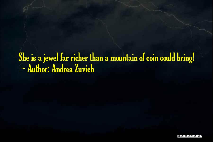 Andrea Zuvich Quotes: She Is A Jewel Far Richer Than A Mountain Of Coin Could Bring!