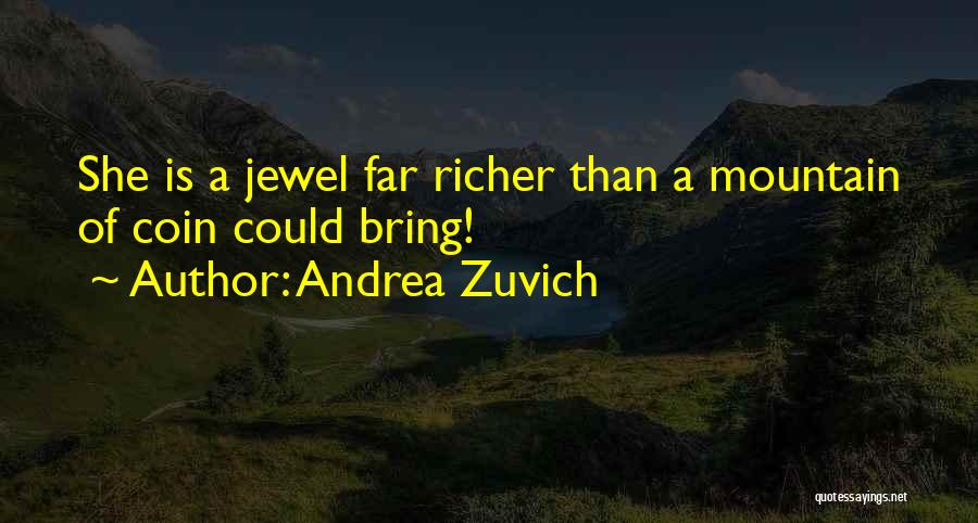 Andrea Zuvich Quotes: She Is A Jewel Far Richer Than A Mountain Of Coin Could Bring!