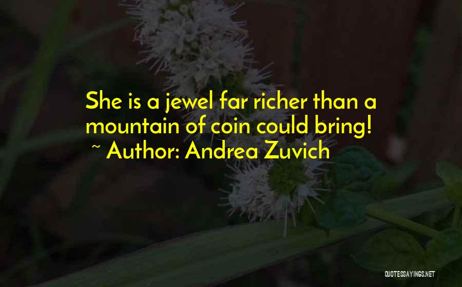 Andrea Zuvich Quotes: She Is A Jewel Far Richer Than A Mountain Of Coin Could Bring!