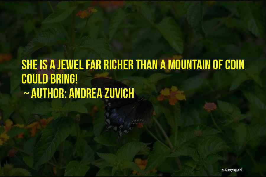 Andrea Zuvich Quotes: She Is A Jewel Far Richer Than A Mountain Of Coin Could Bring!