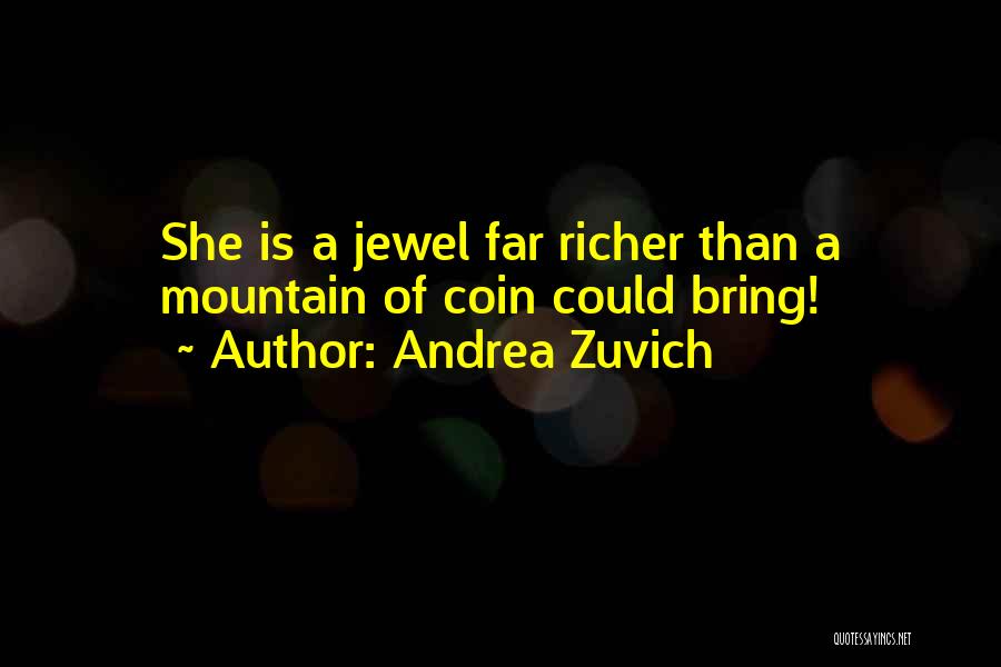 Andrea Zuvich Quotes: She Is A Jewel Far Richer Than A Mountain Of Coin Could Bring!