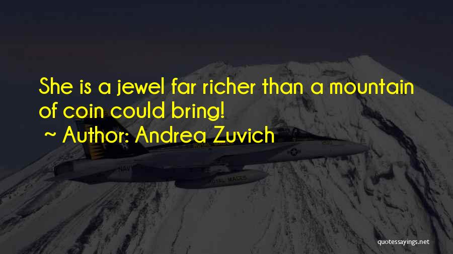 Andrea Zuvich Quotes: She Is A Jewel Far Richer Than A Mountain Of Coin Could Bring!