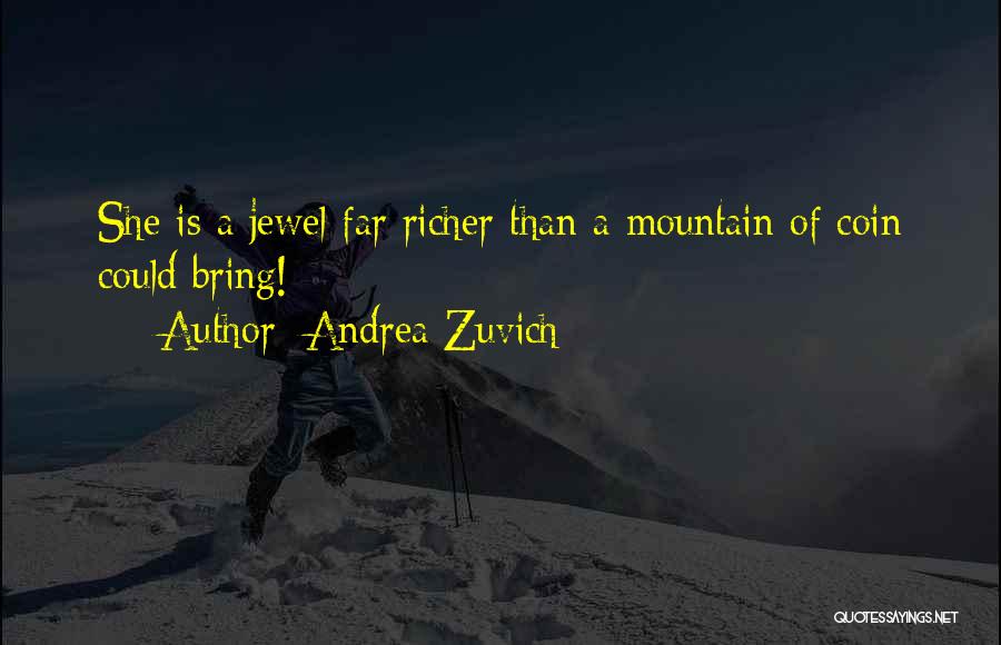 Andrea Zuvich Quotes: She Is A Jewel Far Richer Than A Mountain Of Coin Could Bring!