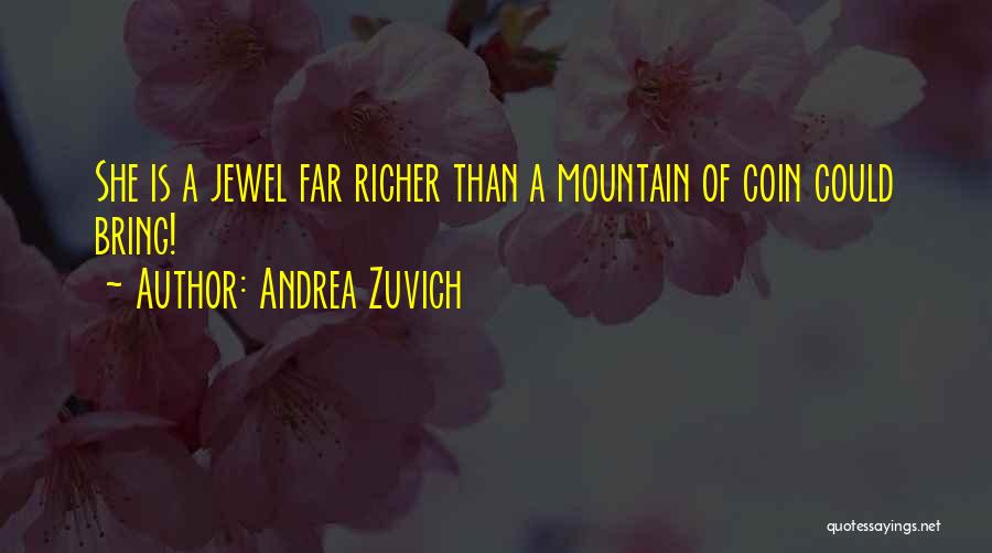 Andrea Zuvich Quotes: She Is A Jewel Far Richer Than A Mountain Of Coin Could Bring!