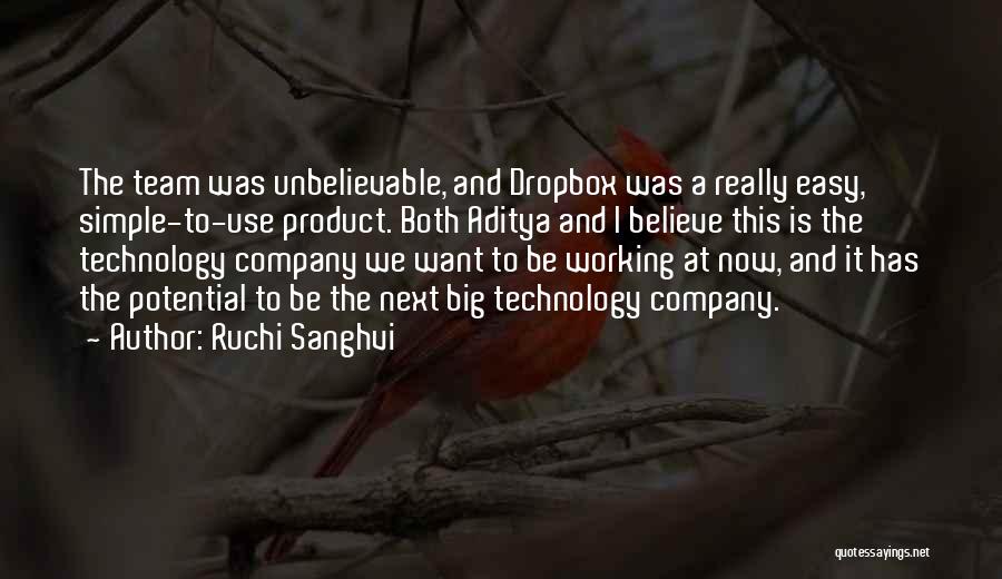 Ruchi Sanghvi Quotes: The Team Was Unbelievable, And Dropbox Was A Really Easy, Simple-to-use Product. Both Aditya And I Believe This Is The