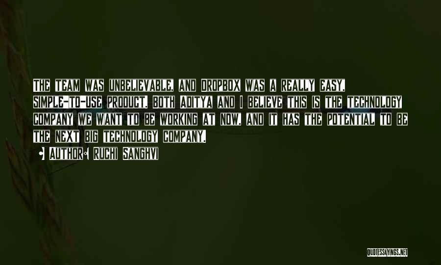 Ruchi Sanghvi Quotes: The Team Was Unbelievable, And Dropbox Was A Really Easy, Simple-to-use Product. Both Aditya And I Believe This Is The
