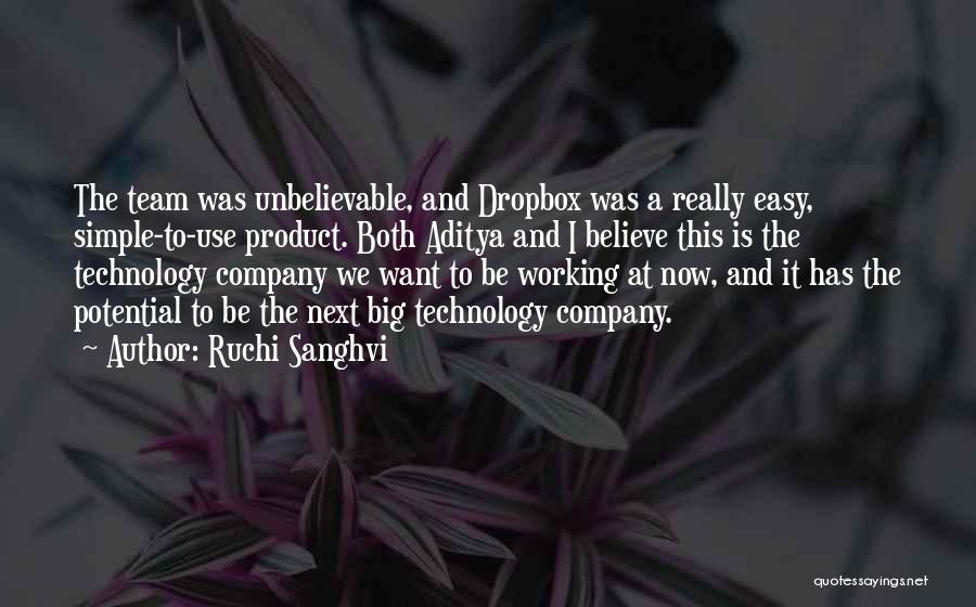 Ruchi Sanghvi Quotes: The Team Was Unbelievable, And Dropbox Was A Really Easy, Simple-to-use Product. Both Aditya And I Believe This Is The