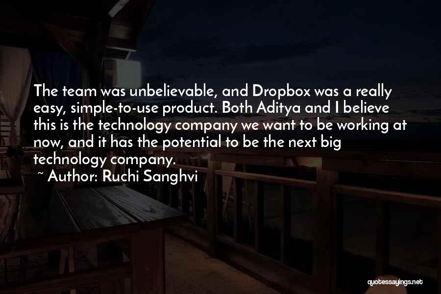 Ruchi Sanghvi Quotes: The Team Was Unbelievable, And Dropbox Was A Really Easy, Simple-to-use Product. Both Aditya And I Believe This Is The