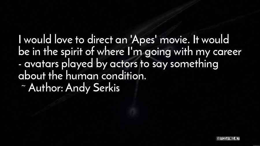 Andy Serkis Quotes: I Would Love To Direct An 'apes' Movie. It Would Be In The Spirit Of Where I'm Going With My