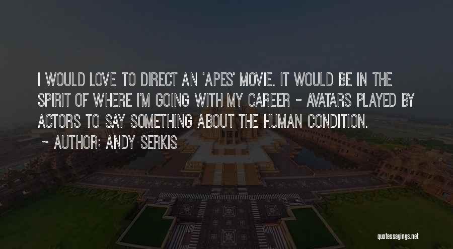 Andy Serkis Quotes: I Would Love To Direct An 'apes' Movie. It Would Be In The Spirit Of Where I'm Going With My