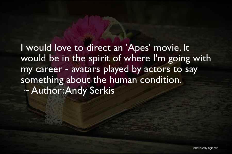 Andy Serkis Quotes: I Would Love To Direct An 'apes' Movie. It Would Be In The Spirit Of Where I'm Going With My