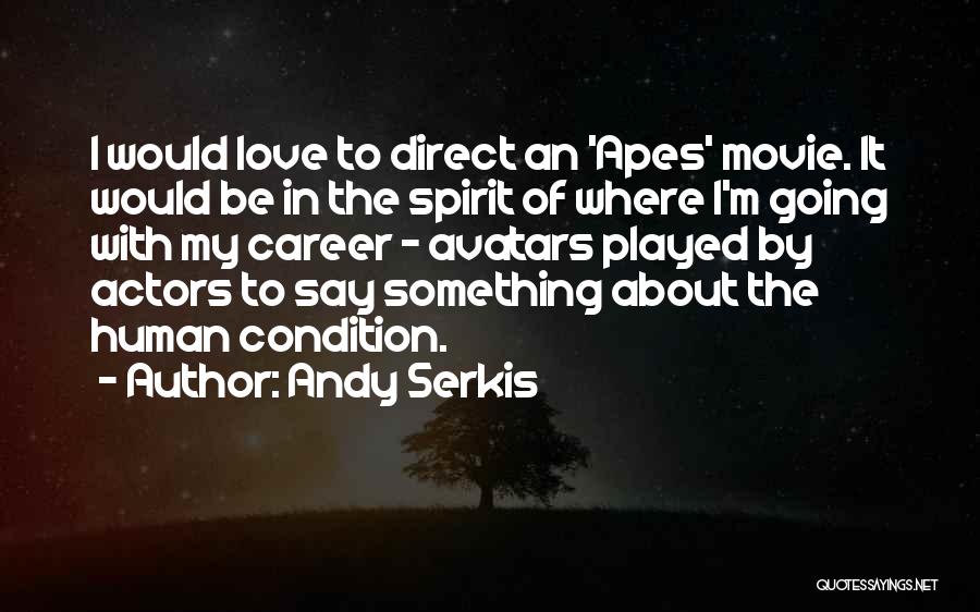 Andy Serkis Quotes: I Would Love To Direct An 'apes' Movie. It Would Be In The Spirit Of Where I'm Going With My