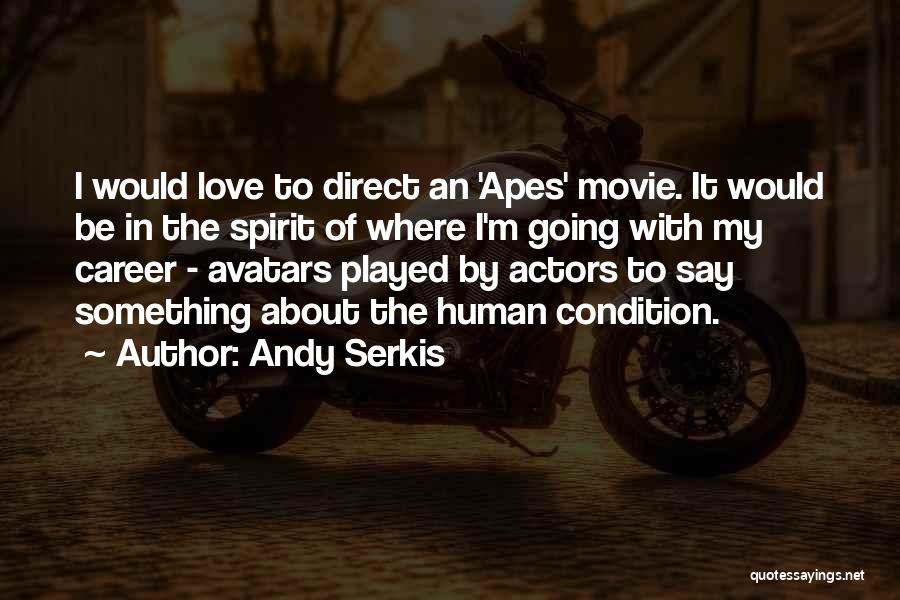 Andy Serkis Quotes: I Would Love To Direct An 'apes' Movie. It Would Be In The Spirit Of Where I'm Going With My