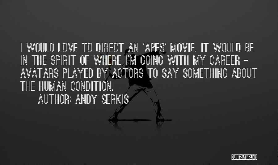 Andy Serkis Quotes: I Would Love To Direct An 'apes' Movie. It Would Be In The Spirit Of Where I'm Going With My