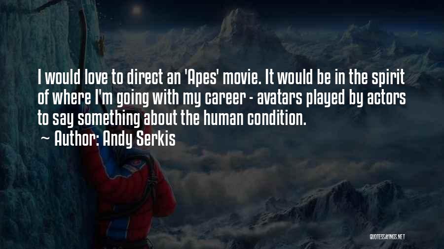 Andy Serkis Quotes: I Would Love To Direct An 'apes' Movie. It Would Be In The Spirit Of Where I'm Going With My