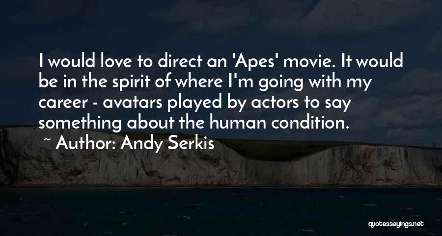 Andy Serkis Quotes: I Would Love To Direct An 'apes' Movie. It Would Be In The Spirit Of Where I'm Going With My