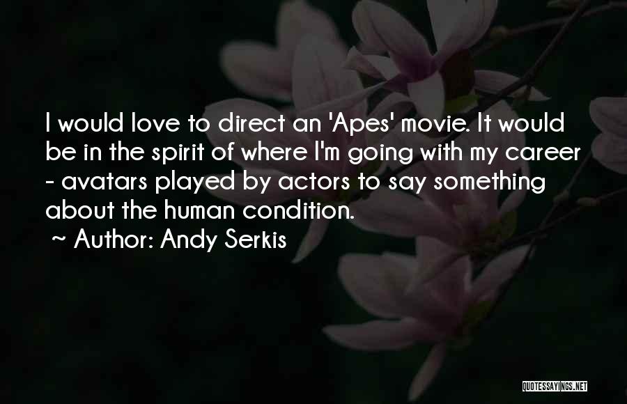 Andy Serkis Quotes: I Would Love To Direct An 'apes' Movie. It Would Be In The Spirit Of Where I'm Going With My