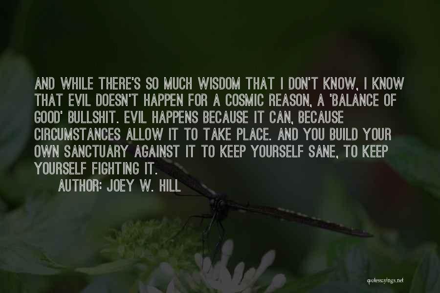 Joey W. Hill Quotes: And While There's So Much Wisdom That I Don't Know, I Know That Evil Doesn't Happen For A Cosmic Reason,