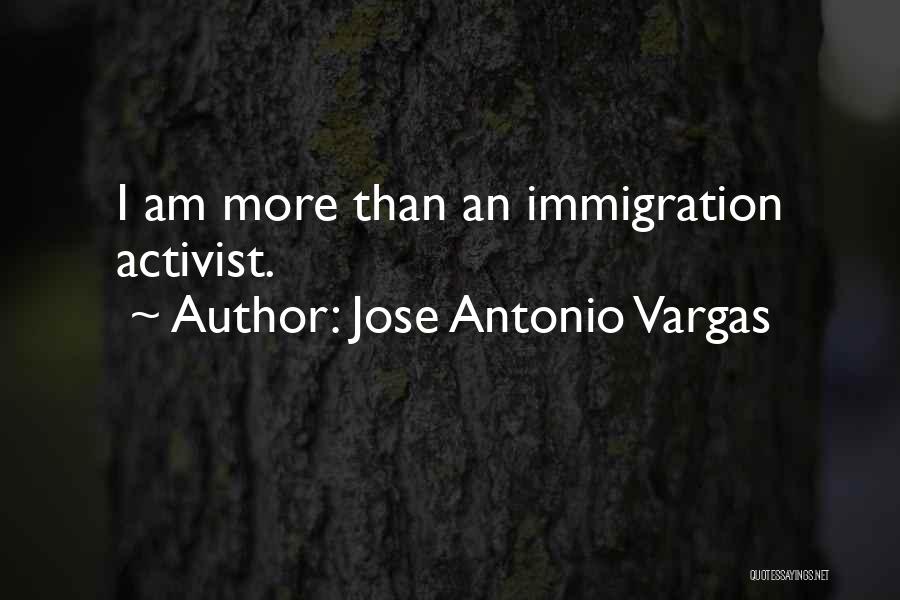 Jose Antonio Vargas Quotes: I Am More Than An Immigration Activist.