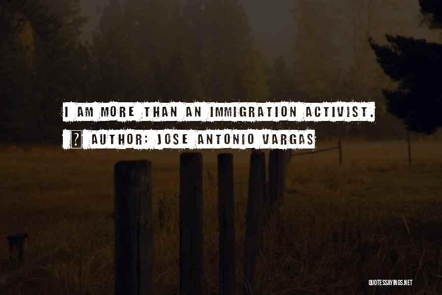 Jose Antonio Vargas Quotes: I Am More Than An Immigration Activist.