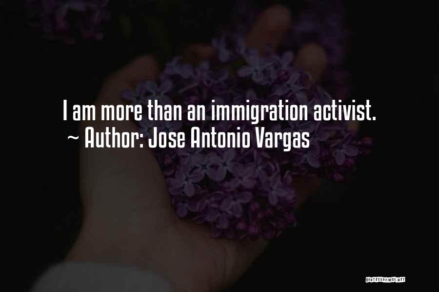 Jose Antonio Vargas Quotes: I Am More Than An Immigration Activist.