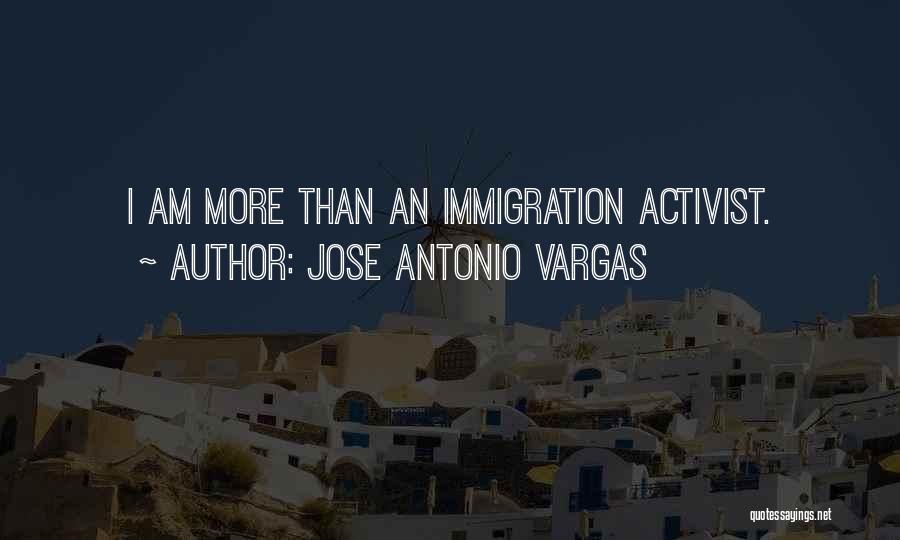 Jose Antonio Vargas Quotes: I Am More Than An Immigration Activist.