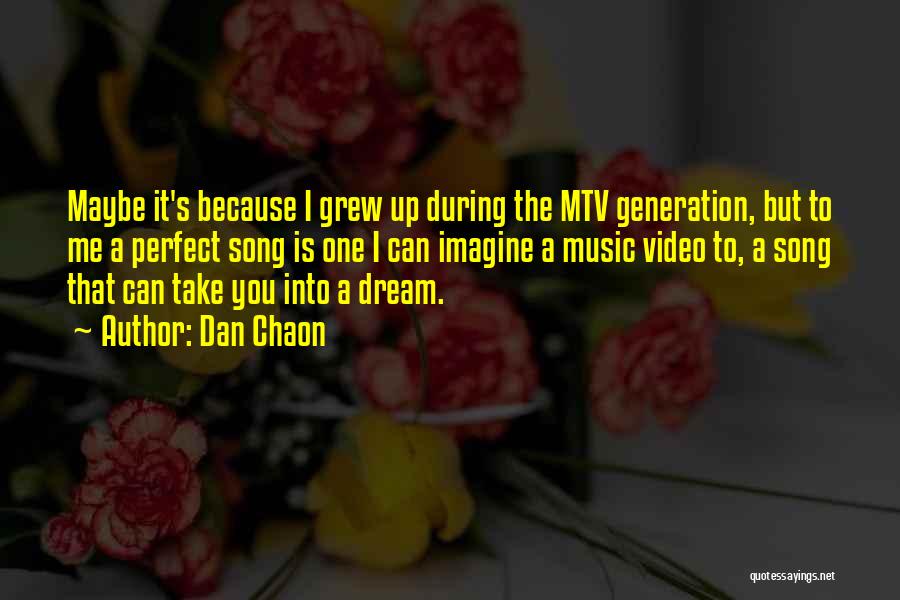 Dan Chaon Quotes: Maybe It's Because I Grew Up During The Mtv Generation, But To Me A Perfect Song Is One I Can