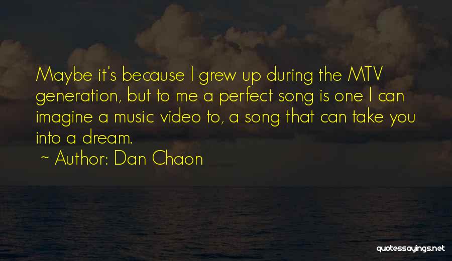 Dan Chaon Quotes: Maybe It's Because I Grew Up During The Mtv Generation, But To Me A Perfect Song Is One I Can