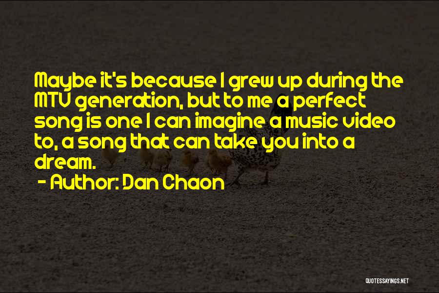 Dan Chaon Quotes: Maybe It's Because I Grew Up During The Mtv Generation, But To Me A Perfect Song Is One I Can