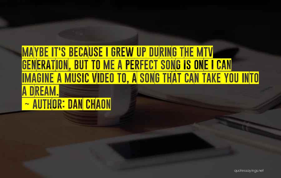 Dan Chaon Quotes: Maybe It's Because I Grew Up During The Mtv Generation, But To Me A Perfect Song Is One I Can