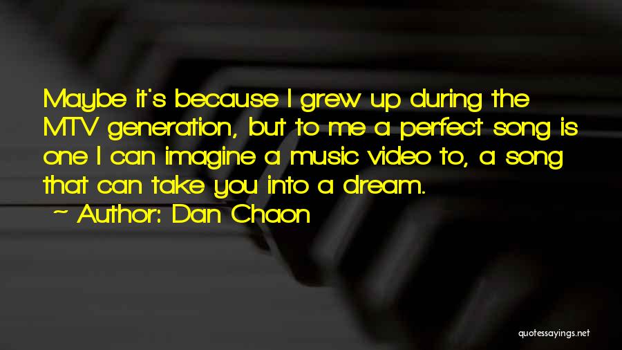 Dan Chaon Quotes: Maybe It's Because I Grew Up During The Mtv Generation, But To Me A Perfect Song Is One I Can