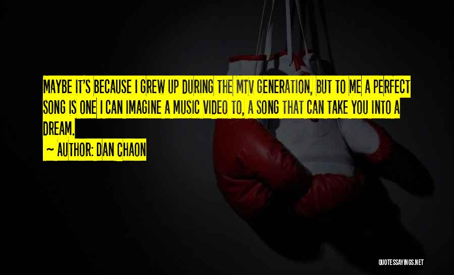 Dan Chaon Quotes: Maybe It's Because I Grew Up During The Mtv Generation, But To Me A Perfect Song Is One I Can