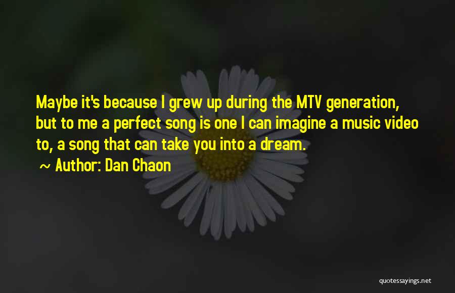 Dan Chaon Quotes: Maybe It's Because I Grew Up During The Mtv Generation, But To Me A Perfect Song Is One I Can