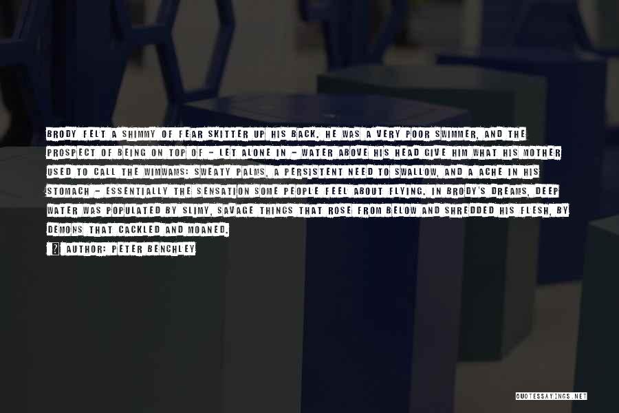 Peter Benchley Quotes: Brody Felt A Shimmy Of Fear Skitter Up His Back. He Was A Very Poor Swimmer, And The Prospect Of