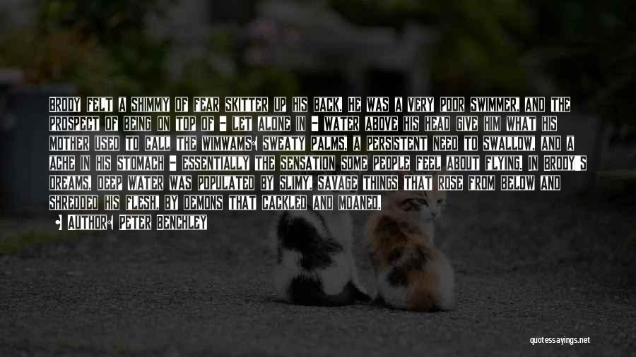 Peter Benchley Quotes: Brody Felt A Shimmy Of Fear Skitter Up His Back. He Was A Very Poor Swimmer, And The Prospect Of