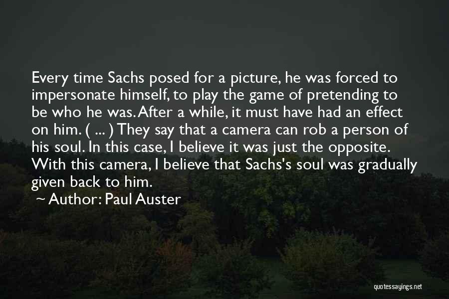 Paul Auster Quotes: Every Time Sachs Posed For A Picture, He Was Forced To Impersonate Himself, To Play The Game Of Pretending To