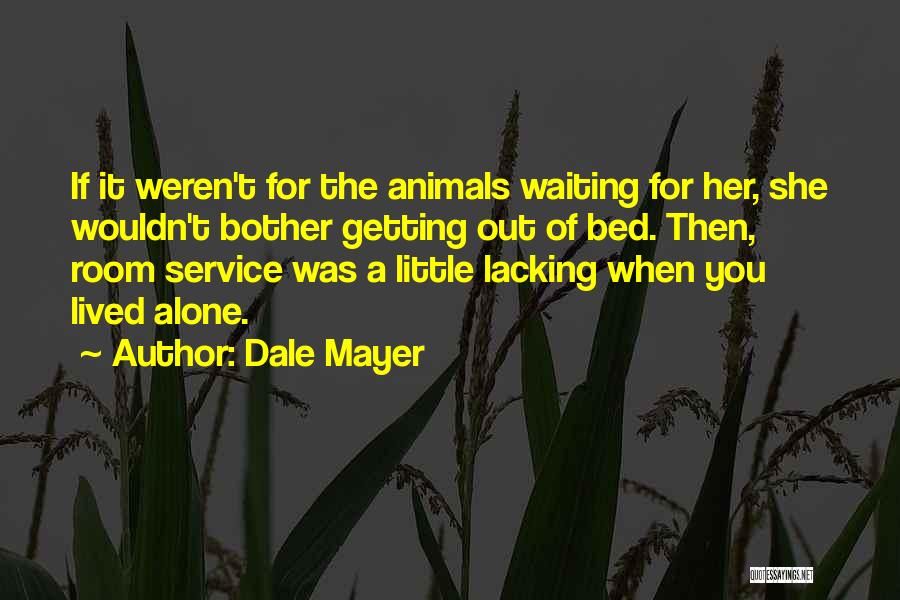 Dale Mayer Quotes: If It Weren't For The Animals Waiting For Her, She Wouldn't Bother Getting Out Of Bed. Then, Room Service Was
