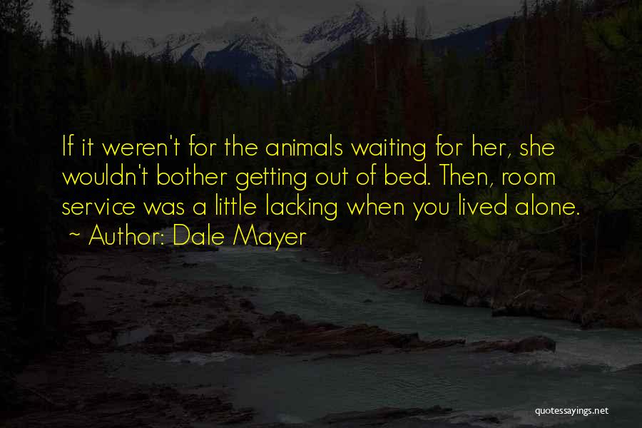 Dale Mayer Quotes: If It Weren't For The Animals Waiting For Her, She Wouldn't Bother Getting Out Of Bed. Then, Room Service Was