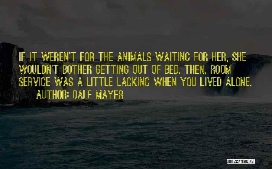 Dale Mayer Quotes: If It Weren't For The Animals Waiting For Her, She Wouldn't Bother Getting Out Of Bed. Then, Room Service Was