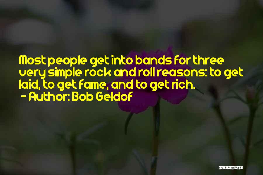 Bob Geldof Quotes: Most People Get Into Bands For Three Very Simple Rock And Roll Reasons: To Get Laid, To Get Fame, And