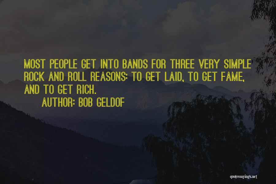 Bob Geldof Quotes: Most People Get Into Bands For Three Very Simple Rock And Roll Reasons: To Get Laid, To Get Fame, And